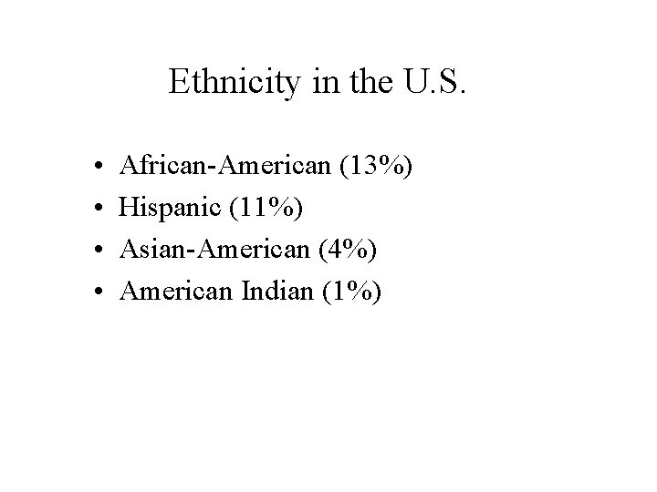 Ethnicity in the U. S. • • African-American (13%) Hispanic (11%) Asian-American (4%) American