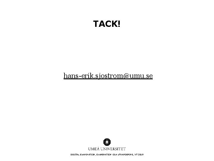 TACK! hans-erik. sjostrom@umu. se DIGITAL EXANINATION, EXAMINATION OCH UTVÄRDERING, VT 2019 