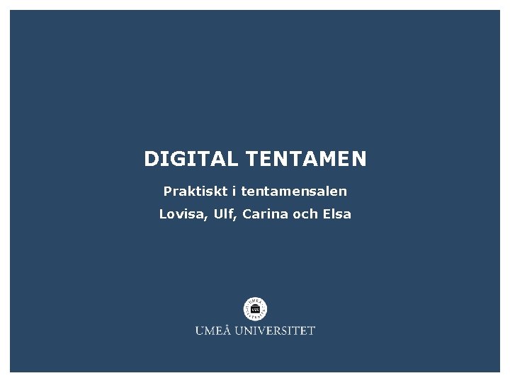 DIGITAL TENTAMEN Praktiskt i tentamensalen Lovisa, Ulf, Carina och Elsa 