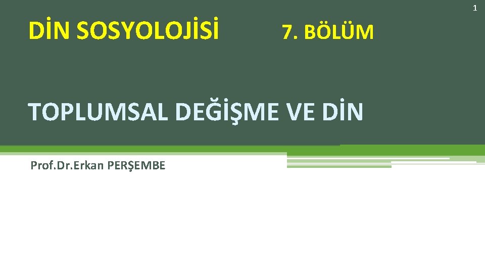 1 DİN SOSYOLOJİSİ 7. BÖLÜM TOPLUMSAL DEĞİŞME VE DİN Prof. Dr. Erkan PERŞEMBE 