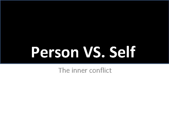 Person VS. Self The inner conflict 