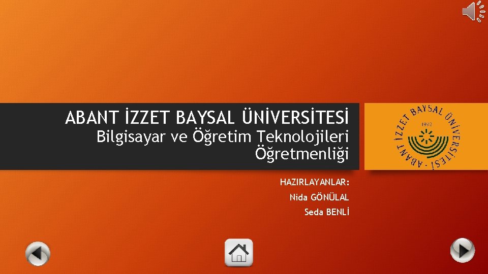 ABANT İZZET BAYSAL ÜNİVERSİTESİ Bilgisayar ve Öğretim Teknolojileri Öğretmenliği HAZIRLAYANLAR: Nida GÖNÜLAL Seda BENLİ