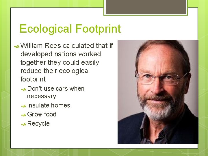Ecological Footprint William Rees calculated that if developed nations worked together they could easily