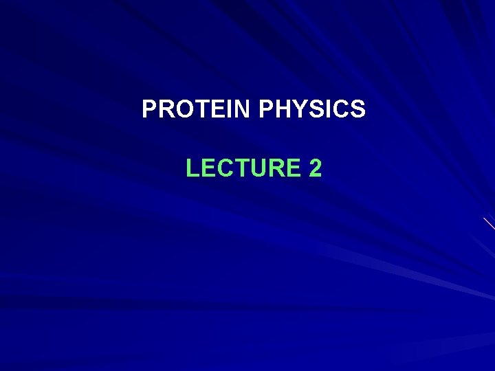 PROTEIN PHYSICS LECTURE 2 