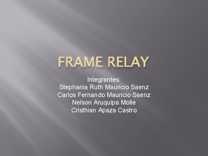 FRAME RELAY Integrantes: Stephania Ruth Mauricio Saenz Carlos Fernando Mauricio Saenz Nelson Aruquipa Molle