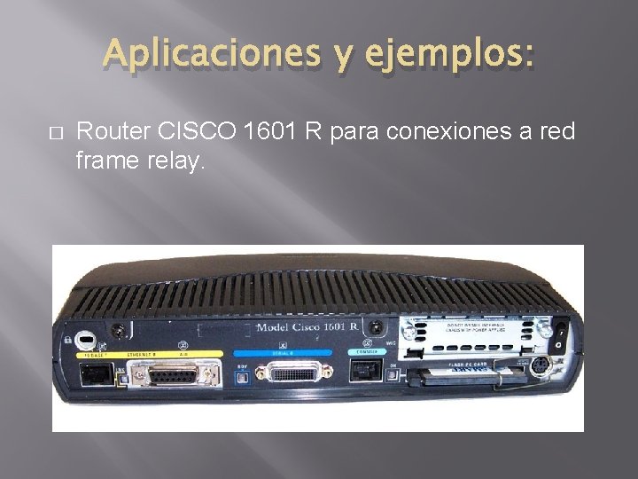 Aplicaciones y ejemplos: � Router CISCO 1601 R para conexiones a red frame relay.