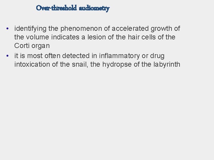 Over-threshold audiometry • identifying the phenomenon of accelerated growth of the volume indicates a