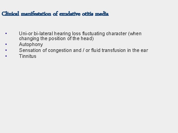 Clinical manifestation of exudative otitis media • • Uni-or bi-lateral hearing loss fluctuating character