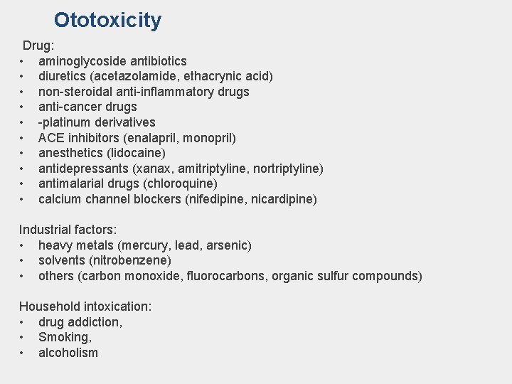 Оtotoxicity Drug: • aminoglycoside antibiotics • diuretics (acetazolamide, ethacrynic acid) • non-steroidal anti-inflammatory drugs