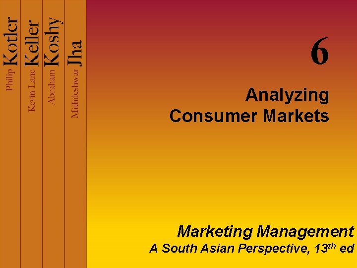 6 Analyzing Consumer Markets Marketing Management A South Asian Perspective, 13 th ed 