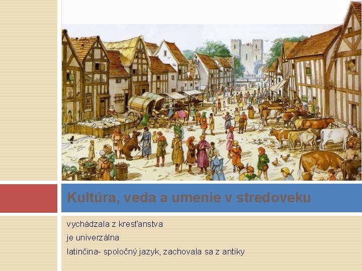 Kultúra, veda a umenie v stredoveku vychádzala z kresťanstva je univerzálna latinčina- spoločný jazyk,