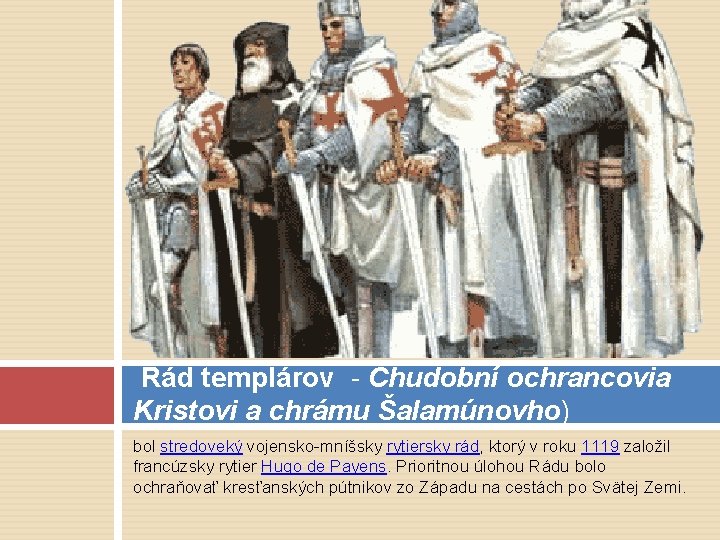 Rád templárov - Chudobní ochrancovia Kristovi a chrámu Šalamúnovho) bol stredoveký vojensko-mníšsky rytiersky rád,