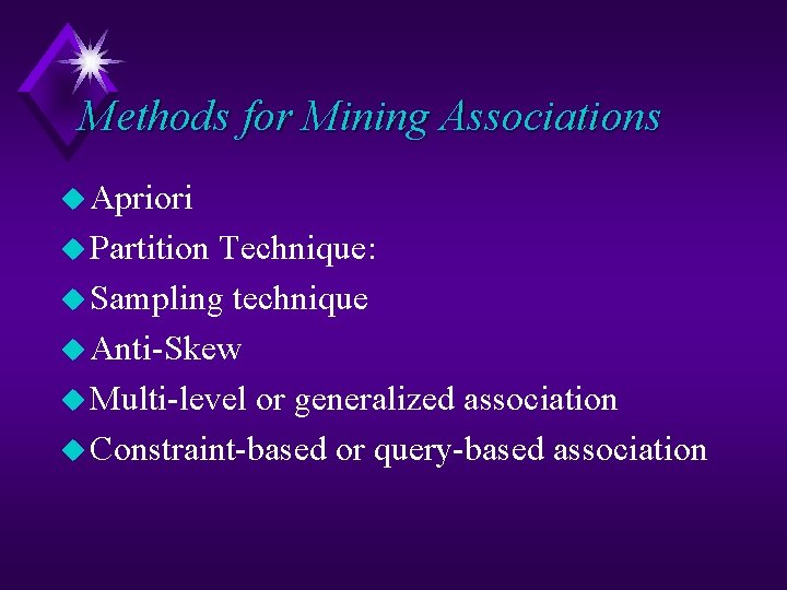 Methods for Mining Associations u Apriori u Partition Technique: u Sampling technique u Anti-Skew