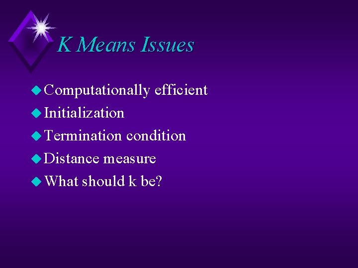K Means Issues u Computationally efficient u Initialization u Termination condition u Distance measure