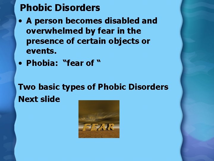 Phobic Disorders • A person becomes disabled and overwhelmed by fear in the presence