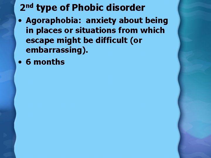 2 nd type of Phobic disorder • Agoraphobia: anxiety about being in places or