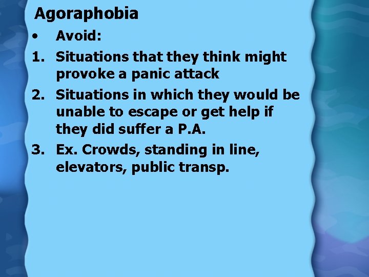 Agoraphobia • Avoid: 1. Situations that they think might provoke a panic attack 2.