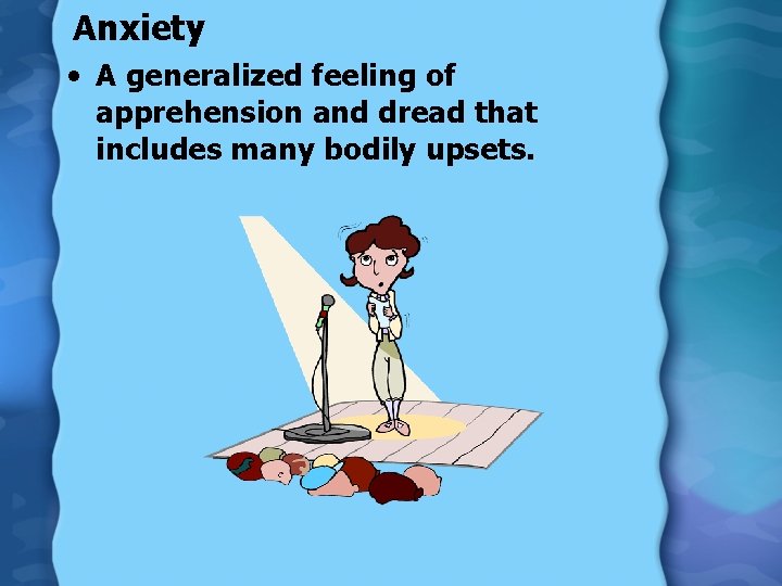 Anxiety • A generalized feeling of apprehension and dread that includes many bodily upsets.