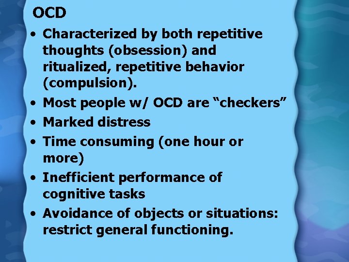 OCD • Characterized by both repetitive thoughts (obsession) and ritualized, repetitive behavior (compulsion). •