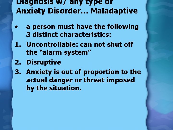 Diagnosis w/ any type of Anxiety Disorder… Maladaptive • a person must have the