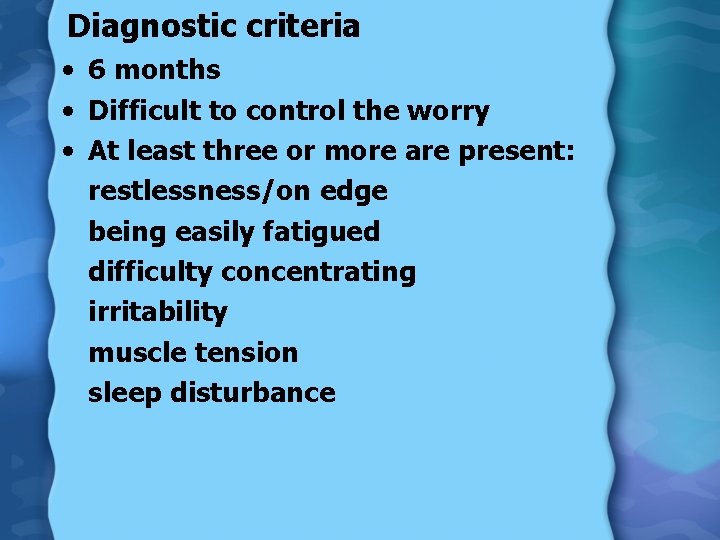 Diagnostic criteria • 6 months • Difficult to control the worry • At least