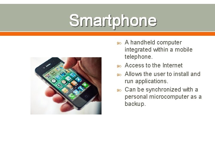 Smartphone A handheld computer integrated within a mobile telephone. Access to the Internet Allows