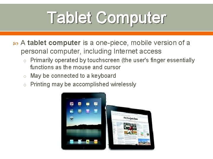 Tablet Computer A tablet computer is a one-piece, mobile version of a personal computer,