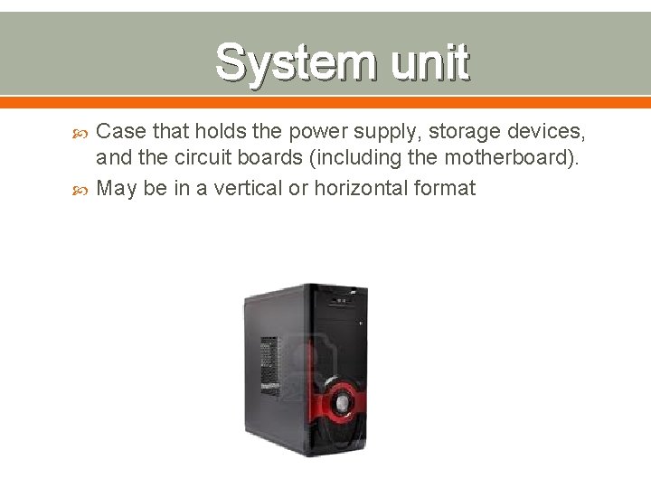 System unit Case that holds the power supply, storage devices, and the circuit boards