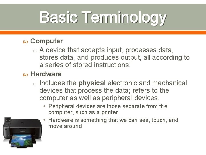 Basic Terminology Computer o A device that accepts input, processes data, stores data, and