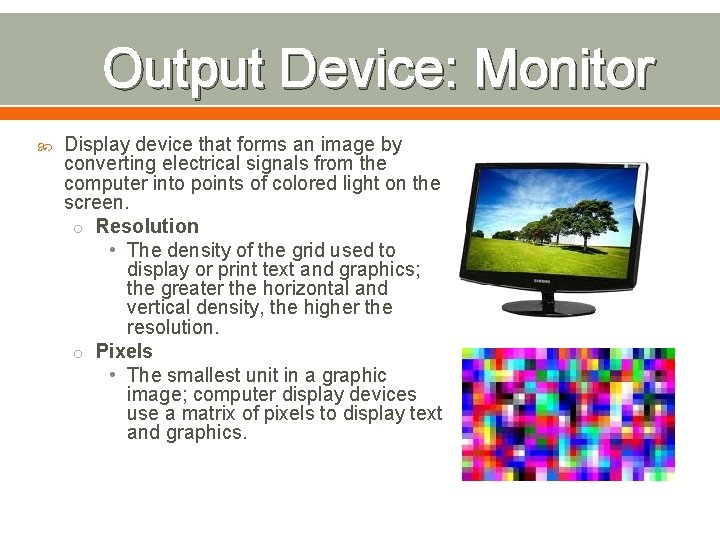 Output Device: Monitor Display device that forms an image by converting electrical signals from