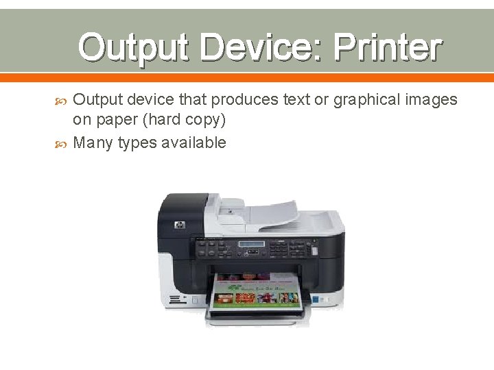 Output Device: Printer Output device that produces text or graphical images on paper (hard