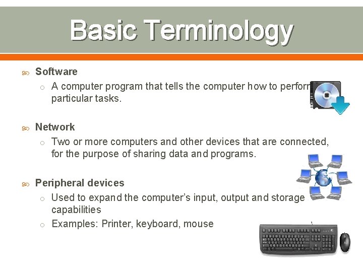 Basic Terminology Software o A computer program that tells the computer how to perform
