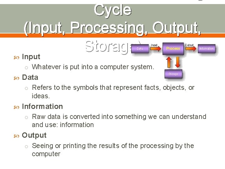  Cycle (Input, Processing, Output, Storage) Input o Whatever is put into a computer