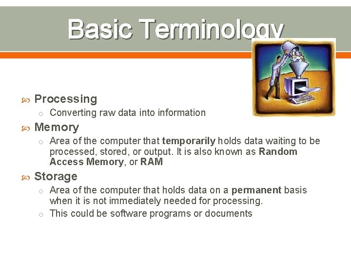 Basic Terminology Processing o Converting raw data into information Memory o Area of the