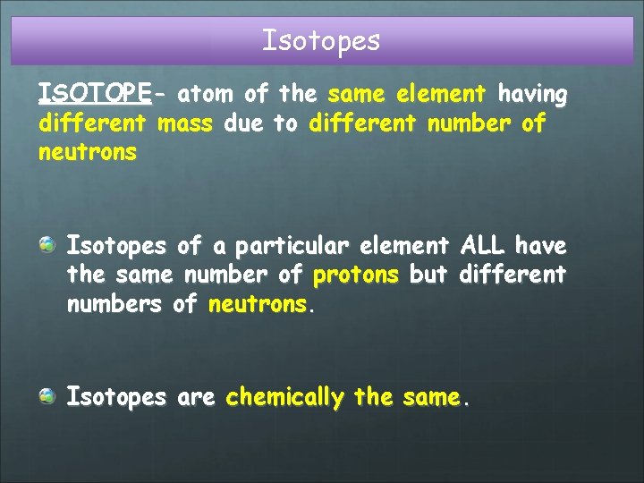 Isotopes ISOTOPE- atom of the same element having different mass due to different number