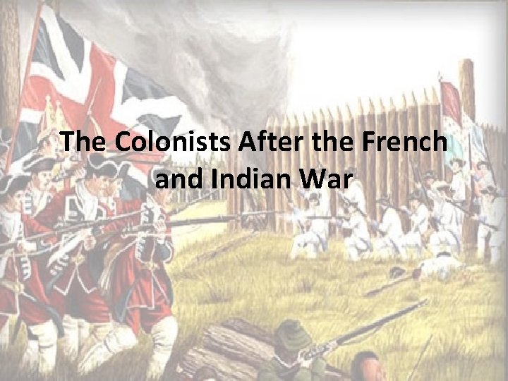 The Colonists After the French and Indian War 