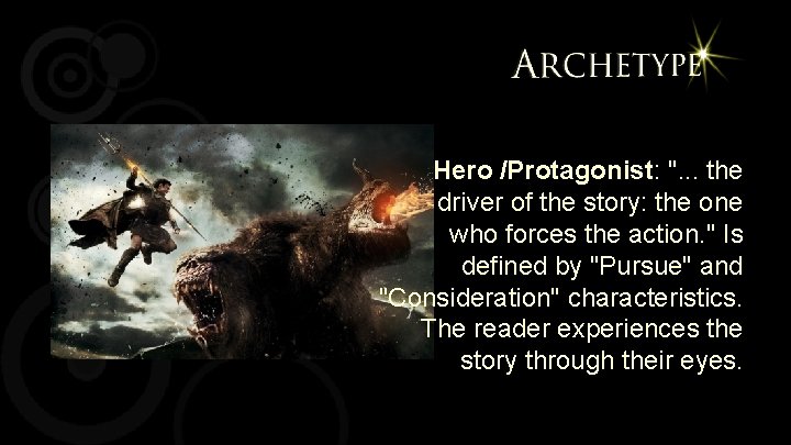 Hero /Protagonist: ". . . the driver of the story: the one who forces