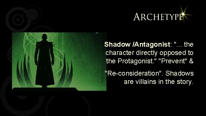 Shadow /Antagonist: ". . . the character directly opposed to the Protagonist. " "Prevent"