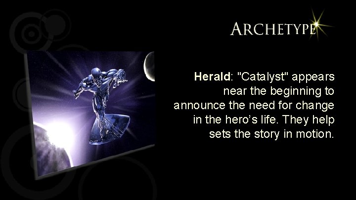 Herald: "Catalyst" appears near the beginning to announce the need for change in the