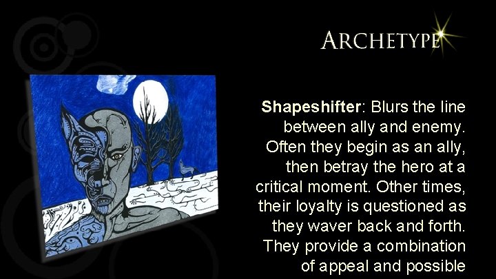 Shapeshifter: Blurs the line between ally and enemy. Often they begin as an ally,