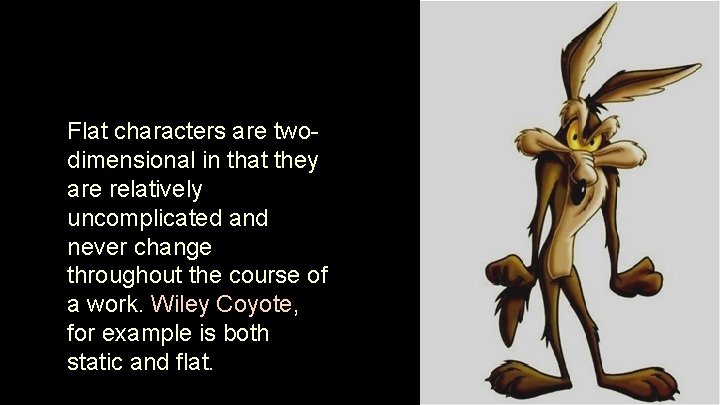 Flat characters are twodimensional in that they are relatively uncomplicated and never change throughout