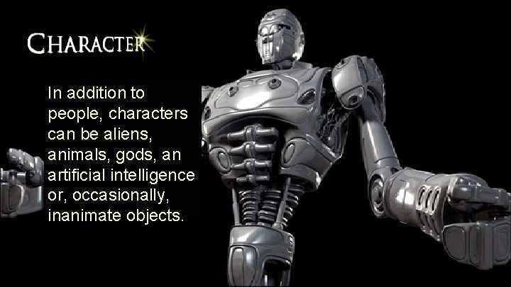 In addition to people, characters can be aliens, animals, gods, an artificial intelligence or,