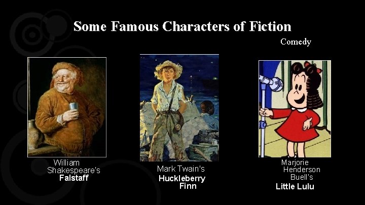 Some Famous Characters of Fiction Comedy William Shakespeare’s Falstaff Mark Twain's Huckleberry Finn Marjorie