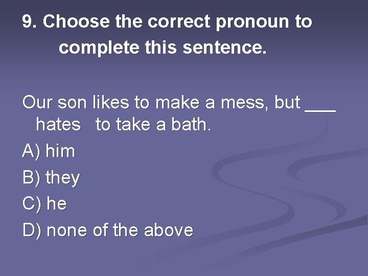 9. Choose the correct pronoun to complete this sentence. Our son likes to make