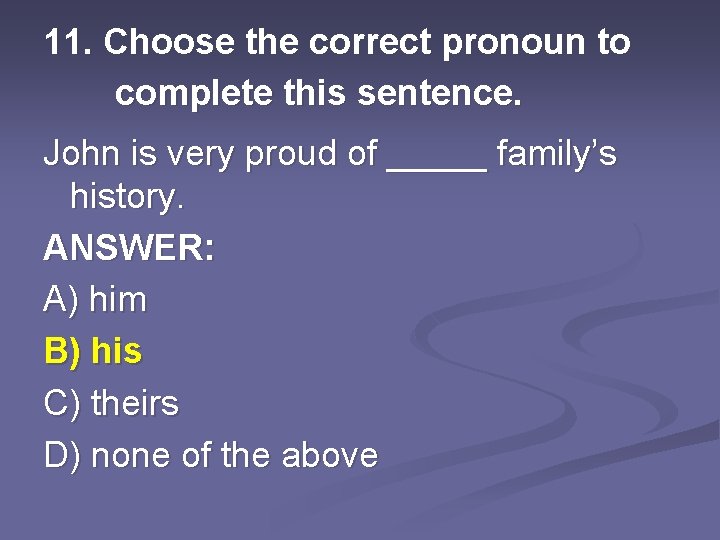 11. Choose the correct pronoun to complete this sentence. John is very proud of