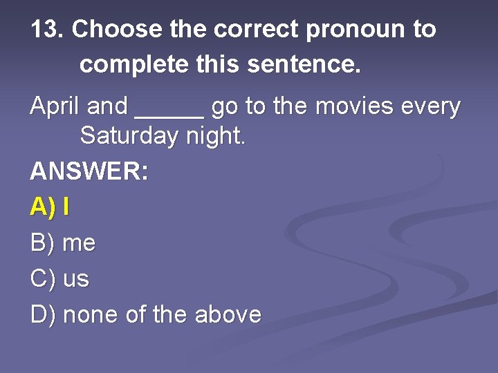 13. Choose the correct pronoun to complete this sentence. April and _____ go to