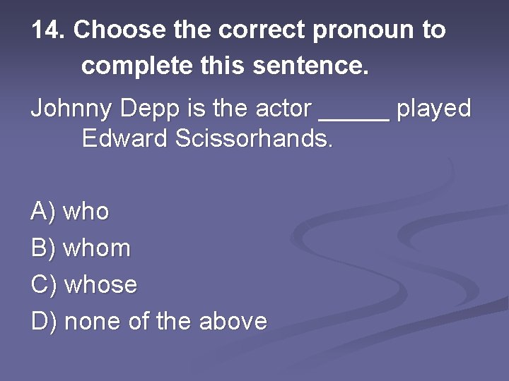 14. Choose the correct pronoun to complete this sentence. Johnny Depp is the actor