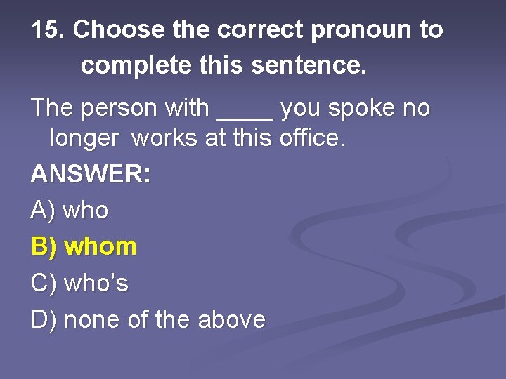 15. Choose the correct pronoun to complete this sentence. The person with ____ you