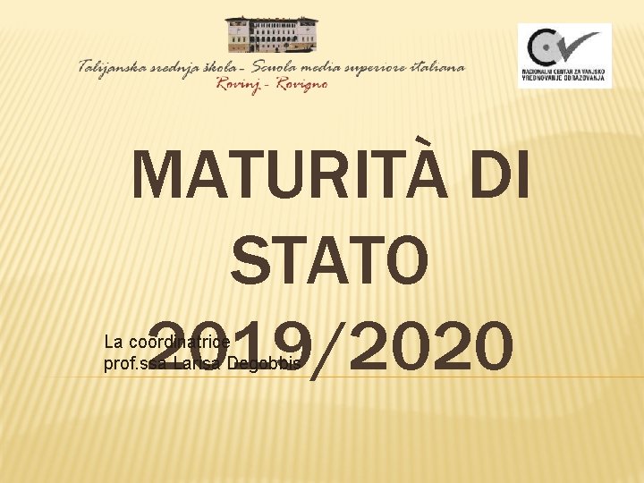MATURITÀ DI STATO 2019/2020 La coordinatrice prof. ssa Larisa Degobbis 