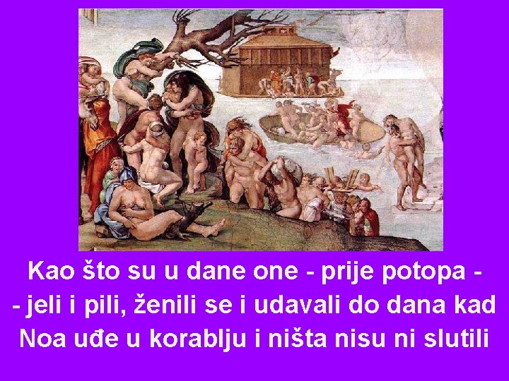 Kao što su u dane one - prije potopa - jeli i pili, ženili